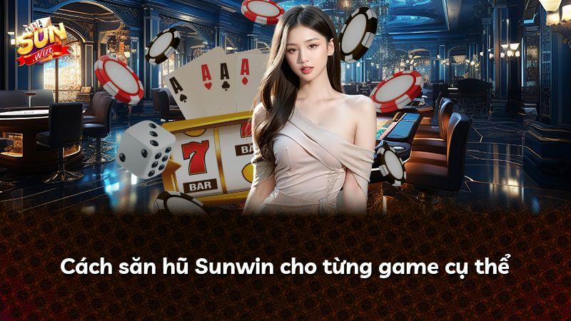 Cách săn hũ Sunwin cho từng game cụ thể