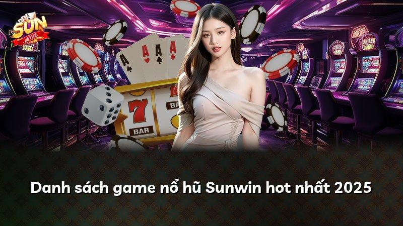 Danh sách game nổ hũ Sunwin hot nhất 2025