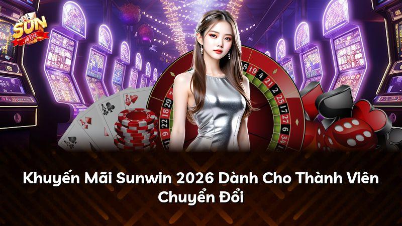 Khuyến Mãi Sunwin 2026 Dành Cho Thành Viên Chuyển Đổi