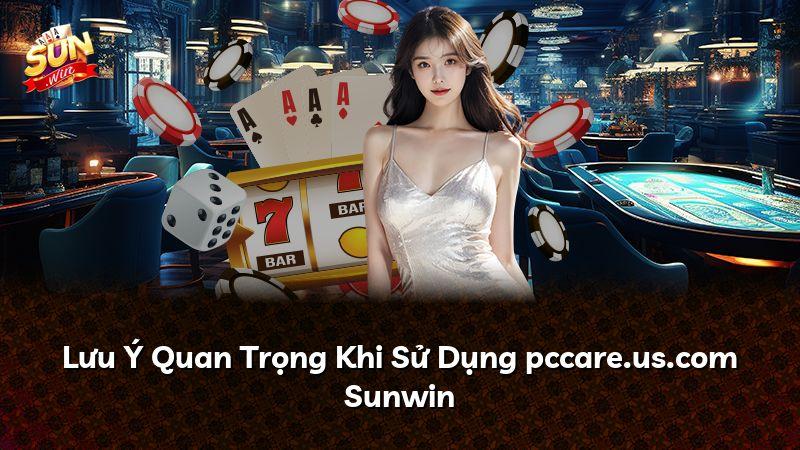 Lưu Ý Quan Trọng Khi Sử Dụng pccare.us.com Sunwin