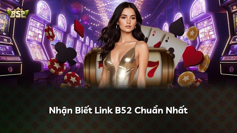 Nhận Biết Link B52 Chuẩn Nhất