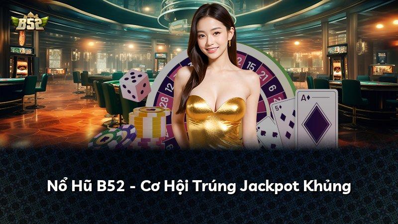 Nổ Hũ B52 - Cơ Hội Trúng Jackpot Khủng