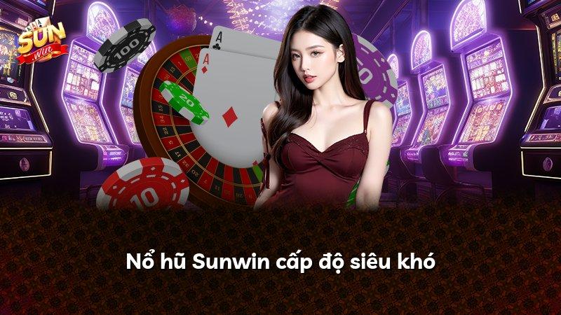 Nổ hũ Sunwin cấp độ siêu khó