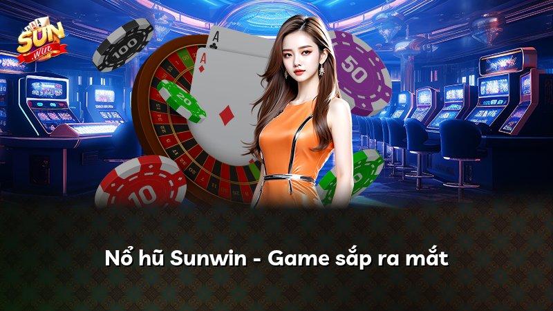 Nổ hũ Sunwin - Game sắp ra mắt