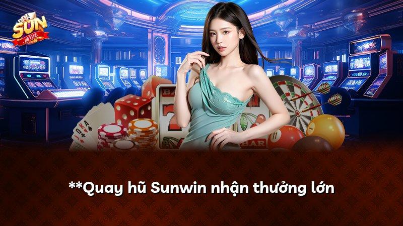 **Quay hũ Sunwin nhận thưởng lớn