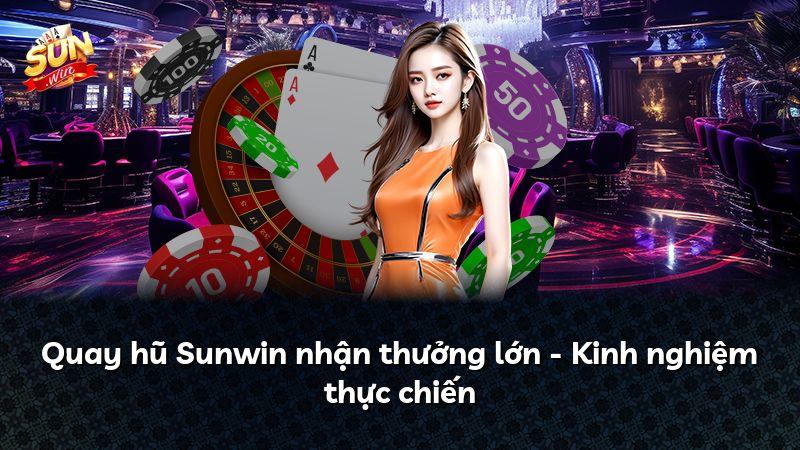 Quay hũ Sunwin nhận thưởng lớn - Kinh nghiệm thực chiến