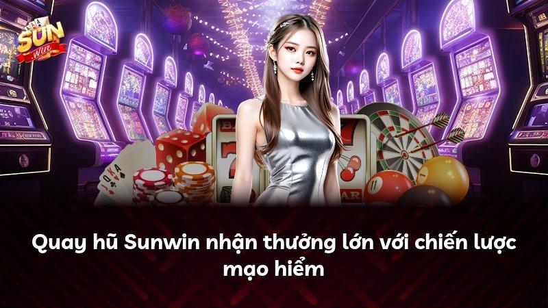 Quay hũ Sunwin nhận thưởng lớn với chiến lược mạo hiểm