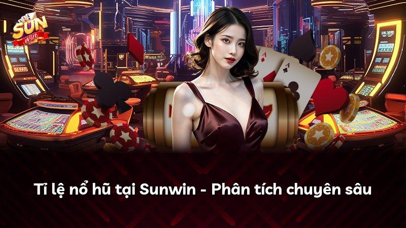 Tỉ lệ nổ hũ tại Sunwin - Phân tích chuyên sâu