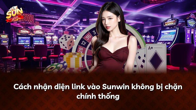 Cách nhận diện link vào Sunwin không bị chặn chính thống