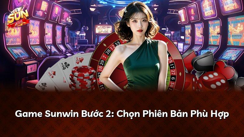 Game Sunwin Bước 2: Chọn Phiên Bản Phù Hợp